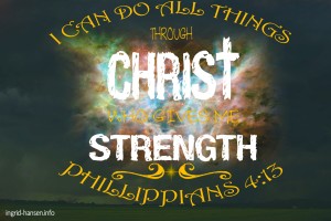 I can do ALL things through Christ who gives me Strength. Phil 4:13